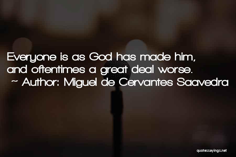 Miguel De Cervantes Saavedra Quotes: Everyone Is As God Has Made Him, And Oftentimes A Great Deal Worse.