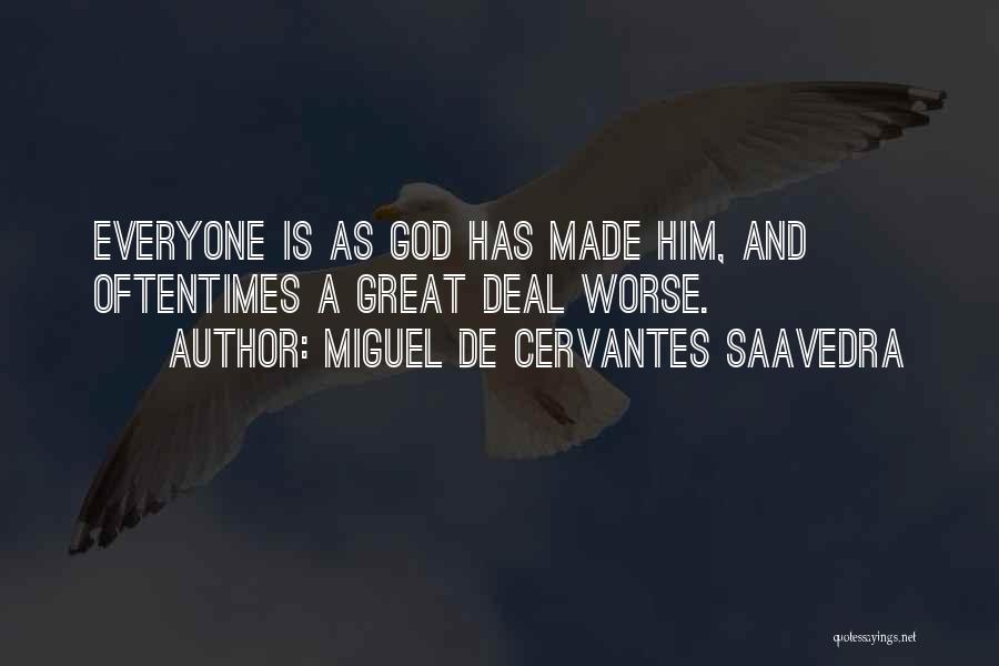 Miguel De Cervantes Saavedra Quotes: Everyone Is As God Has Made Him, And Oftentimes A Great Deal Worse.