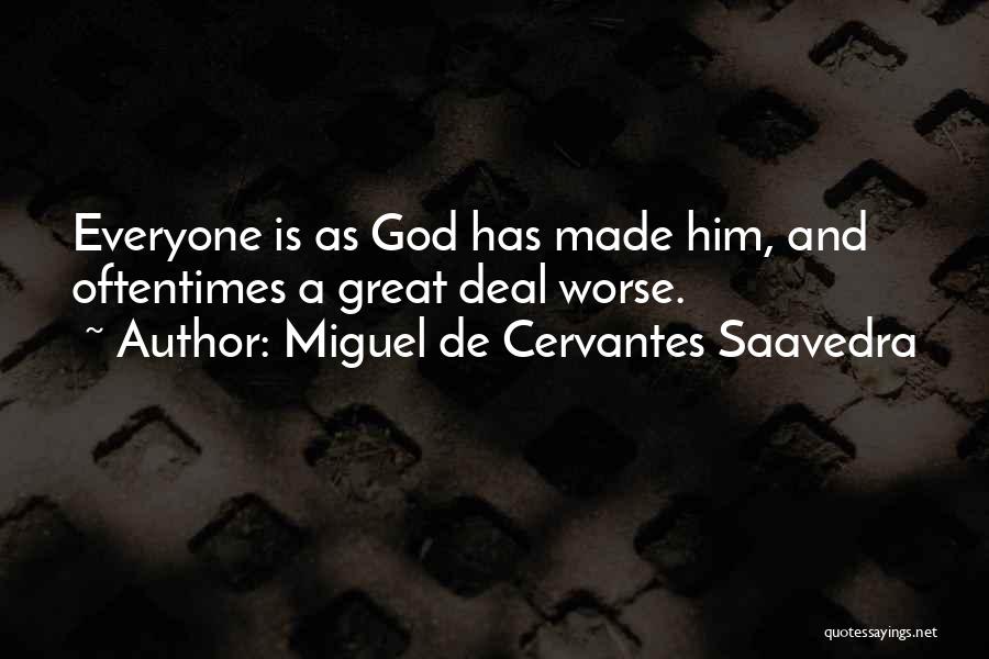 Miguel De Cervantes Saavedra Quotes: Everyone Is As God Has Made Him, And Oftentimes A Great Deal Worse.