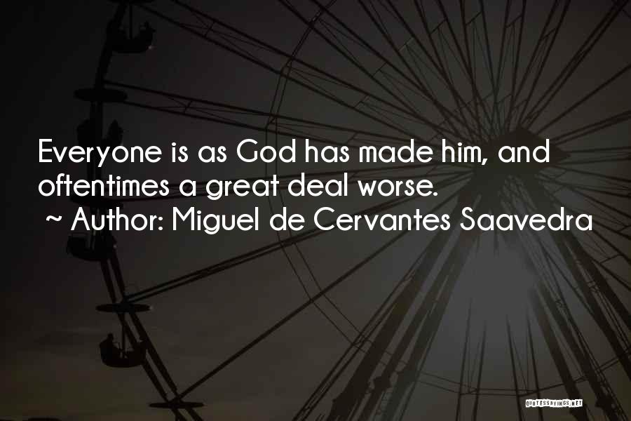 Miguel De Cervantes Saavedra Quotes: Everyone Is As God Has Made Him, And Oftentimes A Great Deal Worse.