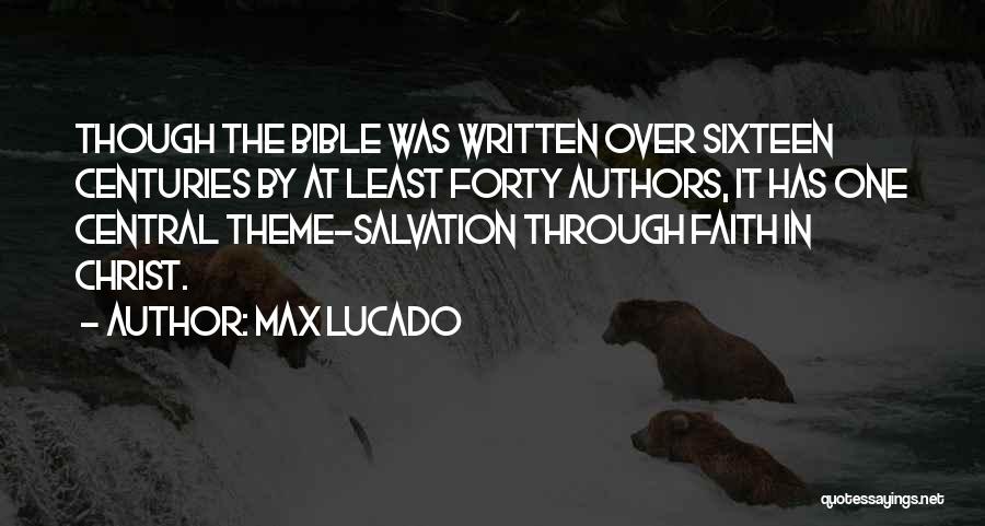 Max Lucado Quotes: Though The Bible Was Written Over Sixteen Centuries By At Least Forty Authors, It Has One Central Theme-salvation Through Faith