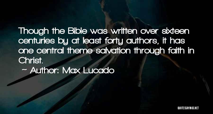 Max Lucado Quotes: Though The Bible Was Written Over Sixteen Centuries By At Least Forty Authors, It Has One Central Theme-salvation Through Faith