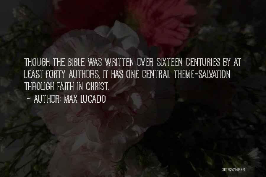 Max Lucado Quotes: Though The Bible Was Written Over Sixteen Centuries By At Least Forty Authors, It Has One Central Theme-salvation Through Faith