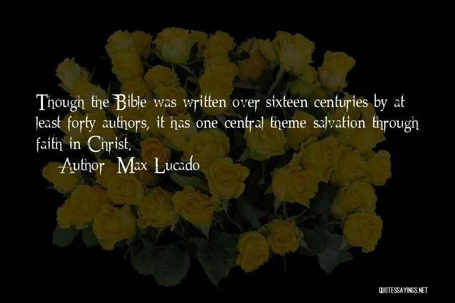 Max Lucado Quotes: Though The Bible Was Written Over Sixteen Centuries By At Least Forty Authors, It Has One Central Theme-salvation Through Faith
