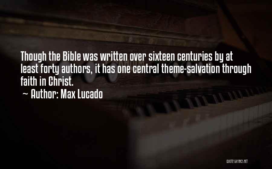 Max Lucado Quotes: Though The Bible Was Written Over Sixteen Centuries By At Least Forty Authors, It Has One Central Theme-salvation Through Faith