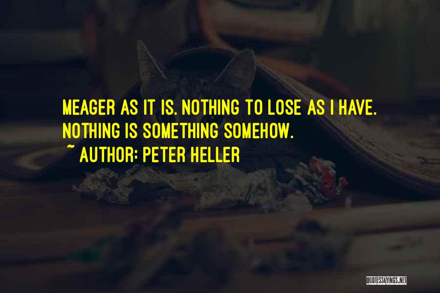 Peter Heller Quotes: Meager As It Is. Nothing To Lose As I Have. Nothing Is Something Somehow.