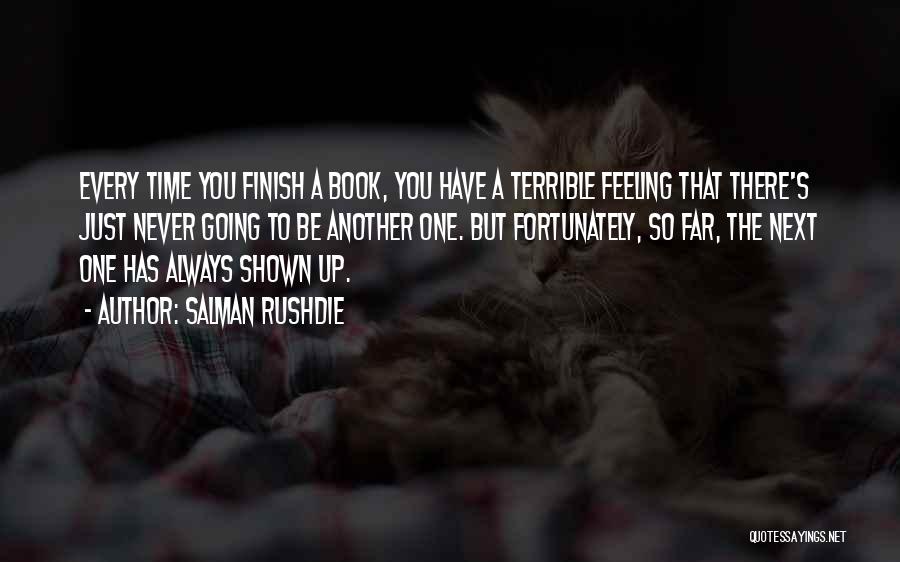 Salman Rushdie Quotes: Every Time You Finish A Book, You Have A Terrible Feeling That There's Just Never Going To Be Another One.