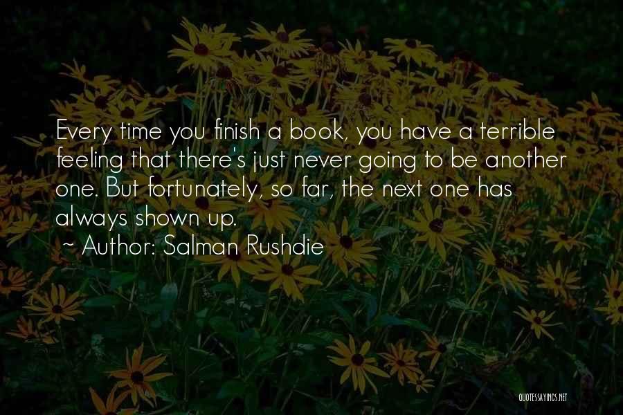 Salman Rushdie Quotes: Every Time You Finish A Book, You Have A Terrible Feeling That There's Just Never Going To Be Another One.