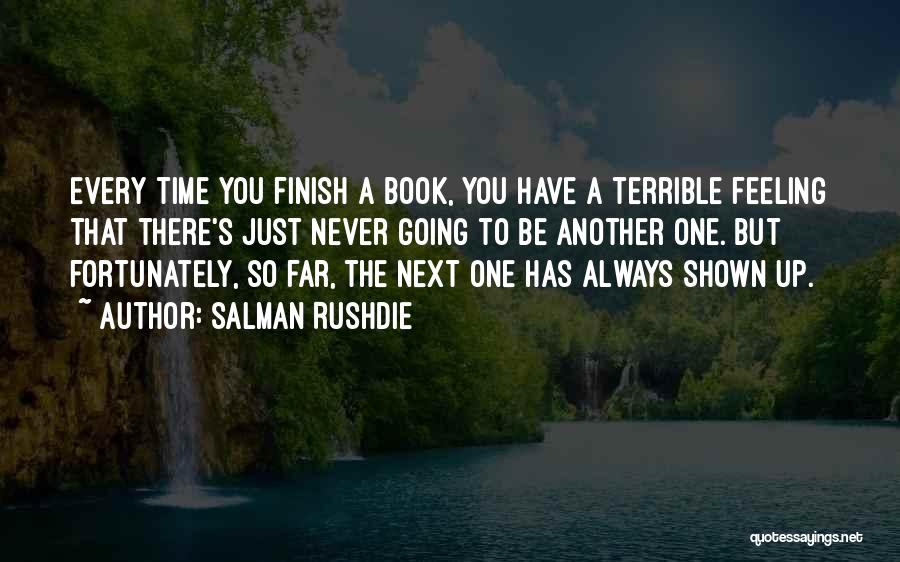 Salman Rushdie Quotes: Every Time You Finish A Book, You Have A Terrible Feeling That There's Just Never Going To Be Another One.