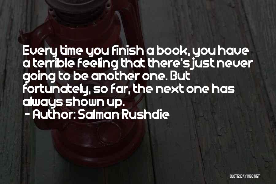 Salman Rushdie Quotes: Every Time You Finish A Book, You Have A Terrible Feeling That There's Just Never Going To Be Another One.