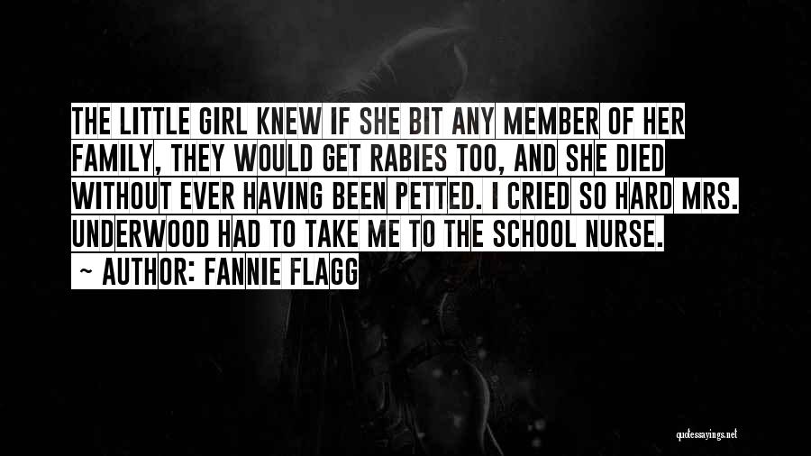 Fannie Flagg Quotes: The Little Girl Knew If She Bit Any Member Of Her Family, They Would Get Rabies Too, And She Died