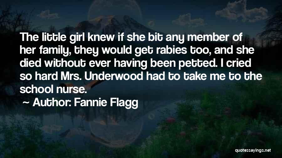 Fannie Flagg Quotes: The Little Girl Knew If She Bit Any Member Of Her Family, They Would Get Rabies Too, And She Died