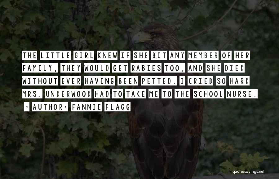 Fannie Flagg Quotes: The Little Girl Knew If She Bit Any Member Of Her Family, They Would Get Rabies Too, And She Died