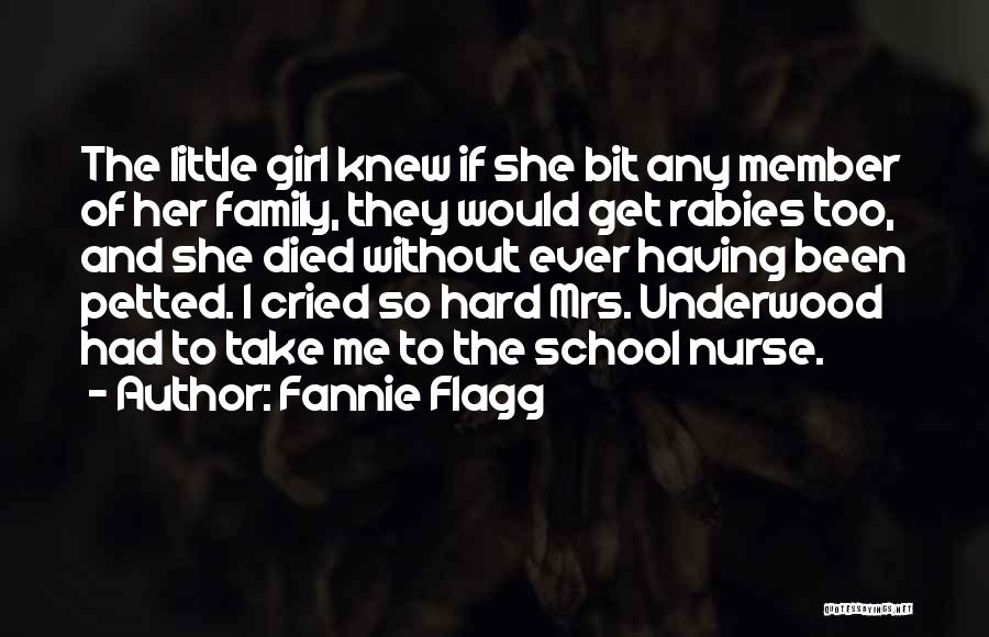 Fannie Flagg Quotes: The Little Girl Knew If She Bit Any Member Of Her Family, They Would Get Rabies Too, And She Died