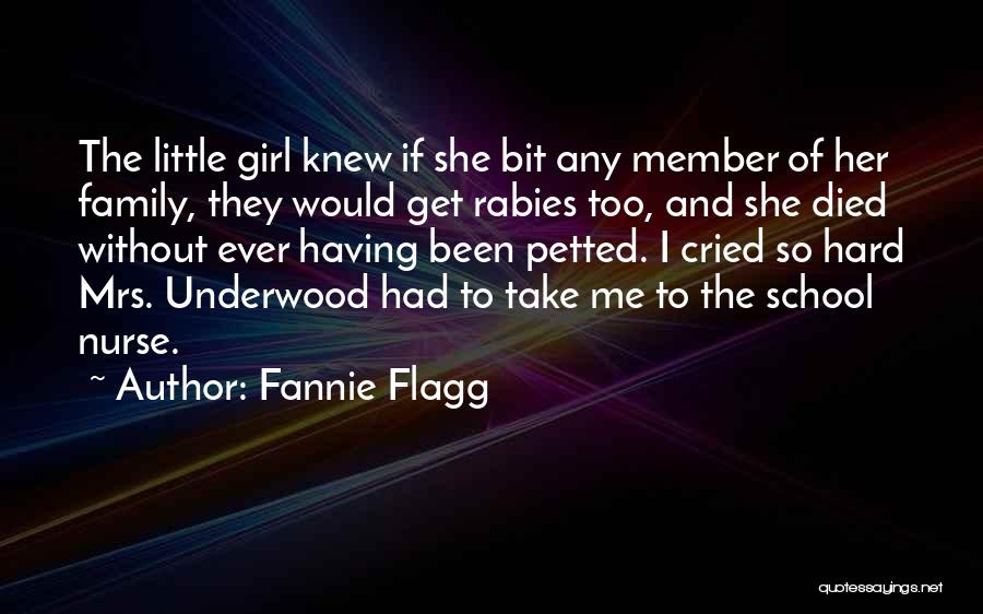 Fannie Flagg Quotes: The Little Girl Knew If She Bit Any Member Of Her Family, They Would Get Rabies Too, And She Died