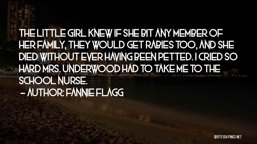 Fannie Flagg Quotes: The Little Girl Knew If She Bit Any Member Of Her Family, They Would Get Rabies Too, And She Died