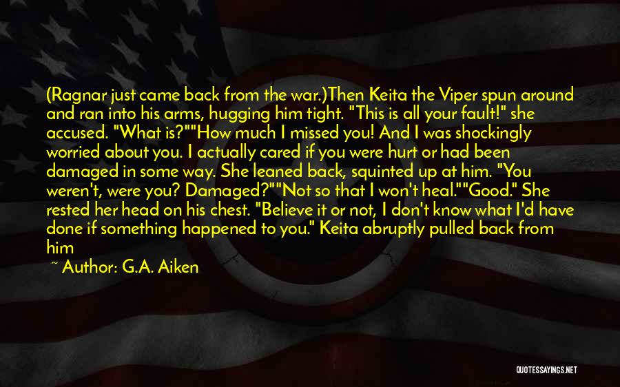 G.A. Aiken Quotes: (ragnar Just Came Back From The War.)then Keita The Viper Spun Around And Ran Into His Arms, Hugging Him Tight.