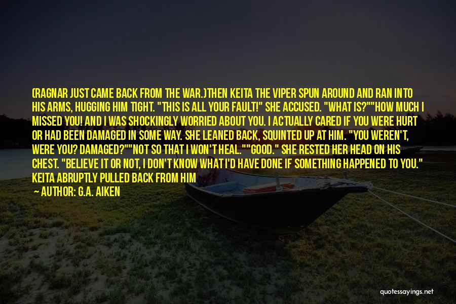 G.A. Aiken Quotes: (ragnar Just Came Back From The War.)then Keita The Viper Spun Around And Ran Into His Arms, Hugging Him Tight.