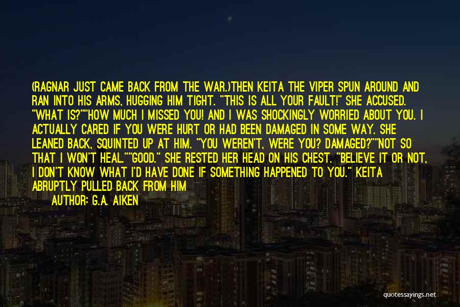 G.A. Aiken Quotes: (ragnar Just Came Back From The War.)then Keita The Viper Spun Around And Ran Into His Arms, Hugging Him Tight.