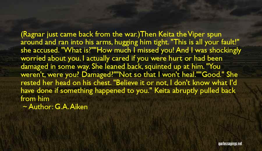 G.A. Aiken Quotes: (ragnar Just Came Back From The War.)then Keita The Viper Spun Around And Ran Into His Arms, Hugging Him Tight.