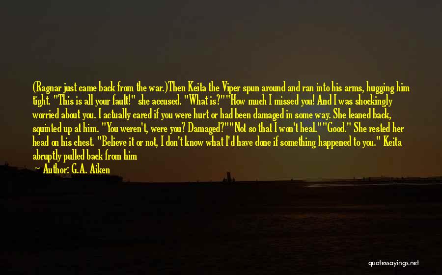 G.A. Aiken Quotes: (ragnar Just Came Back From The War.)then Keita The Viper Spun Around And Ran Into His Arms, Hugging Him Tight.