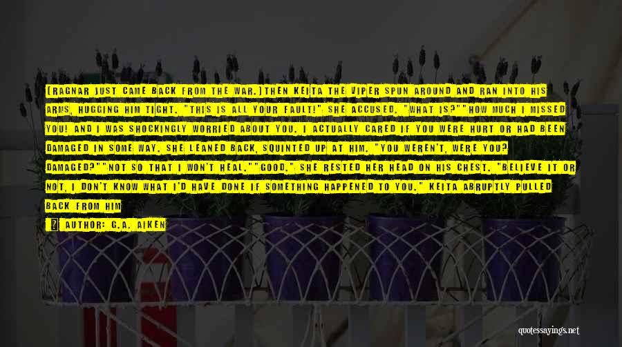 G.A. Aiken Quotes: (ragnar Just Came Back From The War.)then Keita The Viper Spun Around And Ran Into His Arms, Hugging Him Tight.