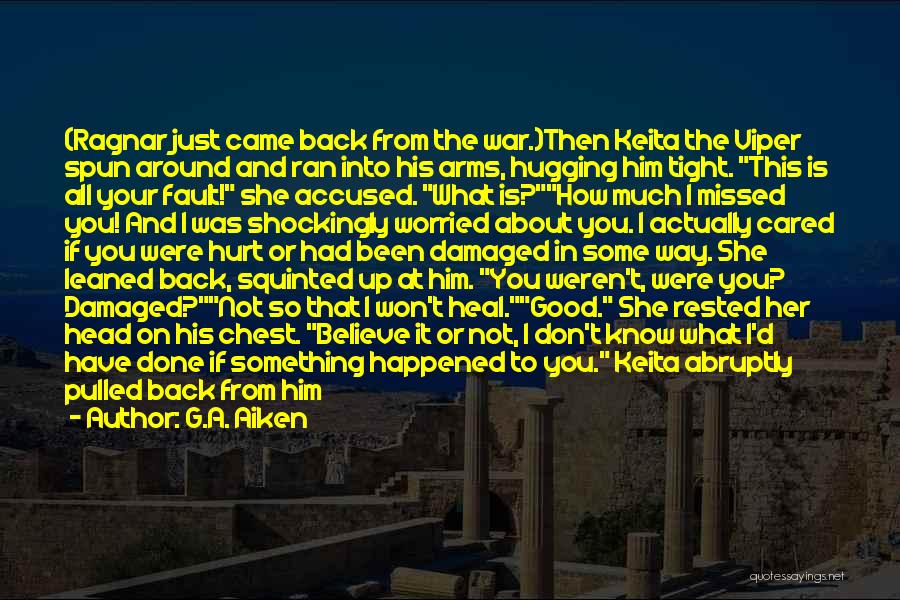 G.A. Aiken Quotes: (ragnar Just Came Back From The War.)then Keita The Viper Spun Around And Ran Into His Arms, Hugging Him Tight.