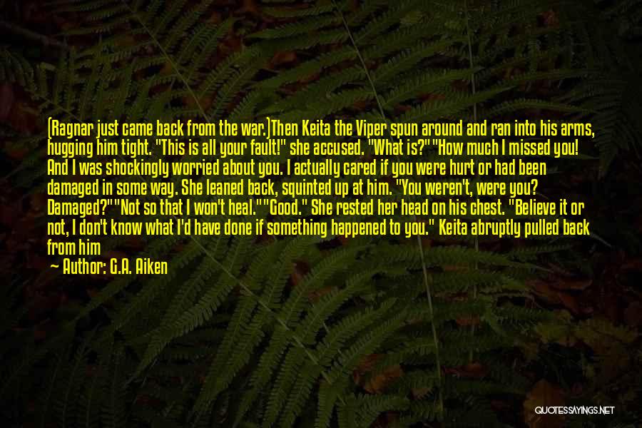 G.A. Aiken Quotes: (ragnar Just Came Back From The War.)then Keita The Viper Spun Around And Ran Into His Arms, Hugging Him Tight.