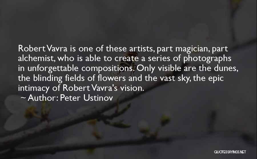 Peter Ustinov Quotes: Robert Vavra Is One Of These Artists, Part Magician, Part Alchemist, Who Is Able To Create A Series Of Photographs