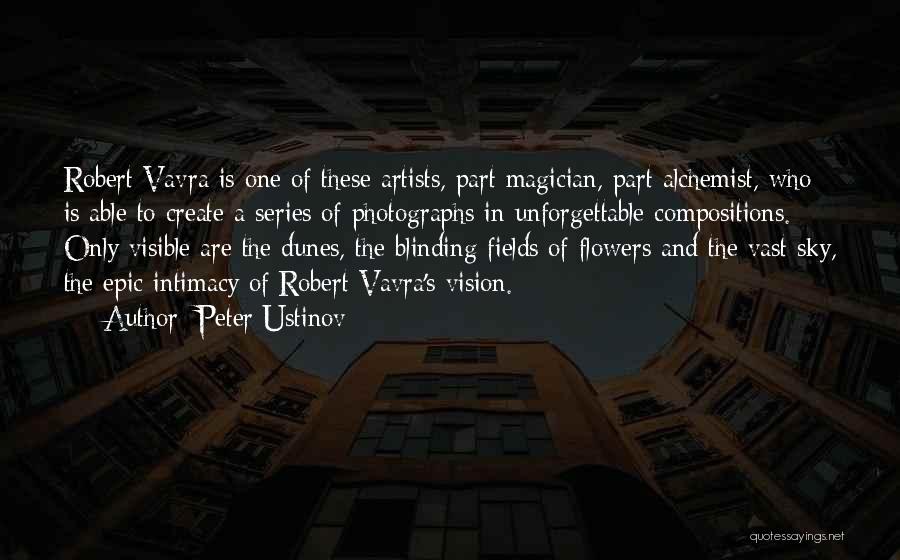 Peter Ustinov Quotes: Robert Vavra Is One Of These Artists, Part Magician, Part Alchemist, Who Is Able To Create A Series Of Photographs