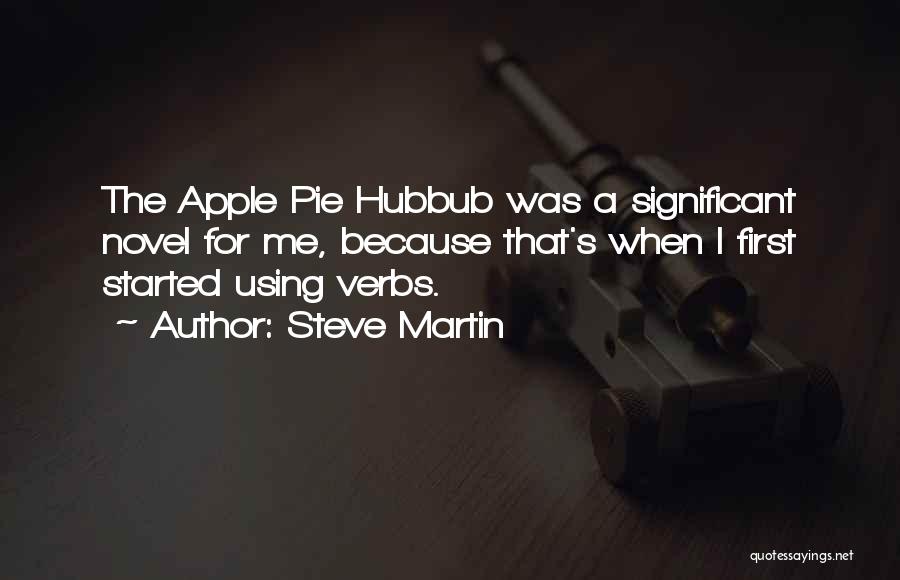 Steve Martin Quotes: The Apple Pie Hubbub Was A Significant Novel For Me, Because That's When I First Started Using Verbs.