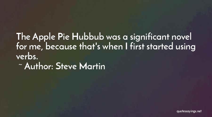 Steve Martin Quotes: The Apple Pie Hubbub Was A Significant Novel For Me, Because That's When I First Started Using Verbs.