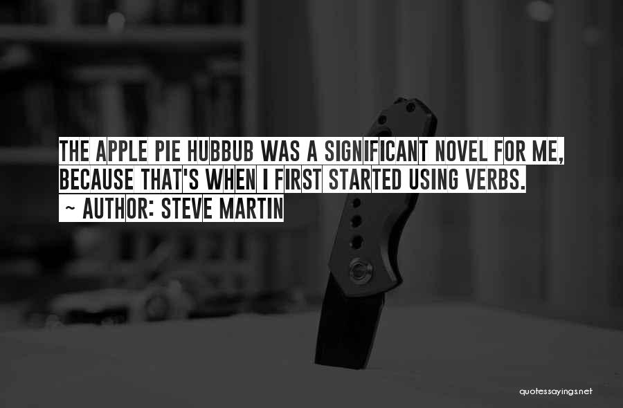 Steve Martin Quotes: The Apple Pie Hubbub Was A Significant Novel For Me, Because That's When I First Started Using Verbs.