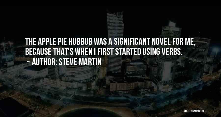 Steve Martin Quotes: The Apple Pie Hubbub Was A Significant Novel For Me, Because That's When I First Started Using Verbs.