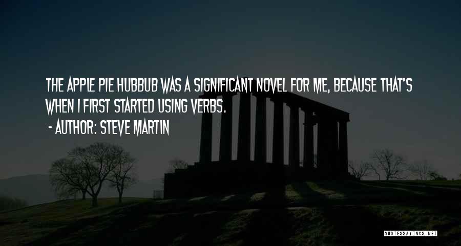 Steve Martin Quotes: The Apple Pie Hubbub Was A Significant Novel For Me, Because That's When I First Started Using Verbs.