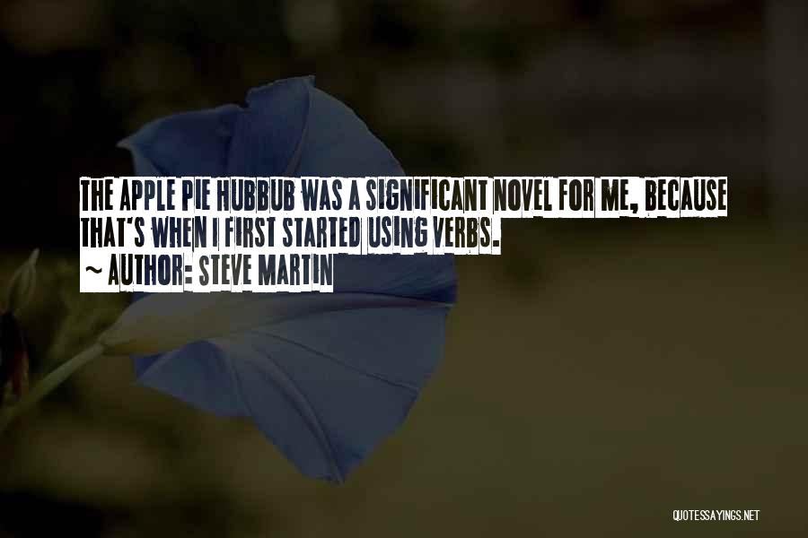 Steve Martin Quotes: The Apple Pie Hubbub Was A Significant Novel For Me, Because That's When I First Started Using Verbs.