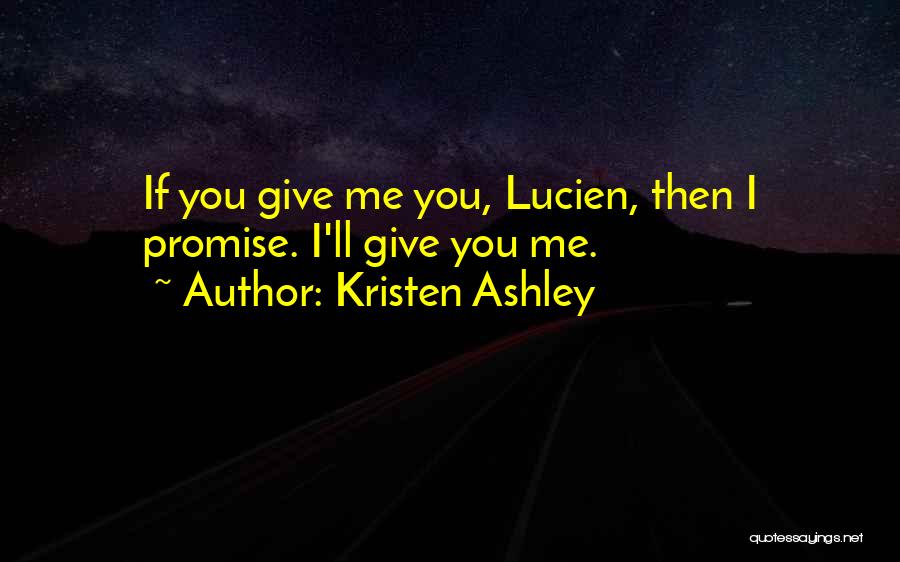 Kristen Ashley Quotes: If You Give Me You, Lucien, Then I Promise. I'll Give You Me.