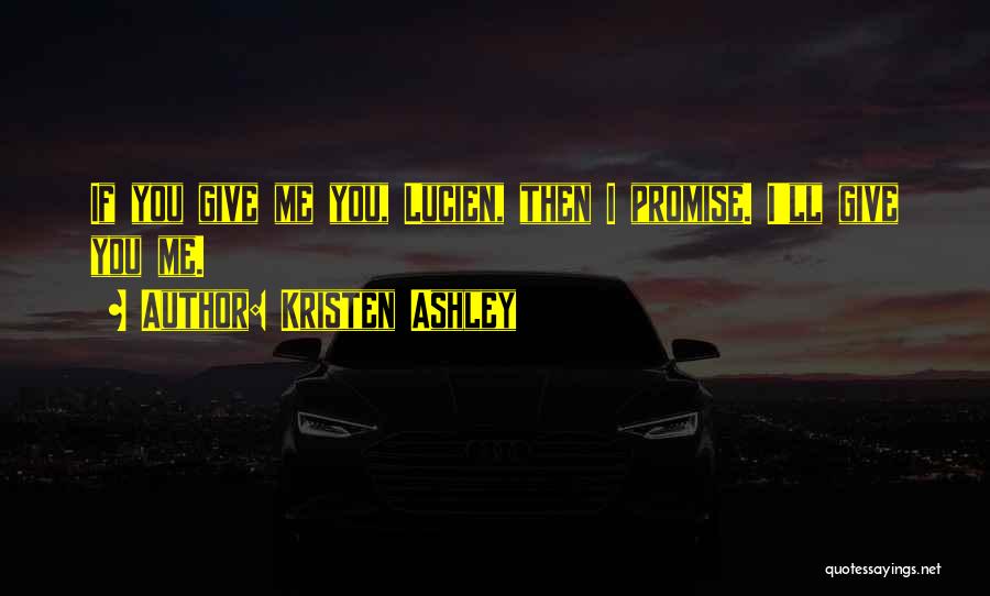 Kristen Ashley Quotes: If You Give Me You, Lucien, Then I Promise. I'll Give You Me.