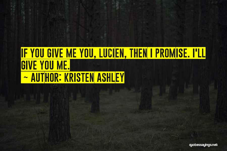 Kristen Ashley Quotes: If You Give Me You, Lucien, Then I Promise. I'll Give You Me.