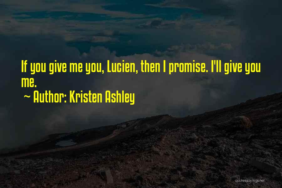 Kristen Ashley Quotes: If You Give Me You, Lucien, Then I Promise. I'll Give You Me.