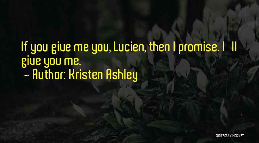 Kristen Ashley Quotes: If You Give Me You, Lucien, Then I Promise. I'll Give You Me.