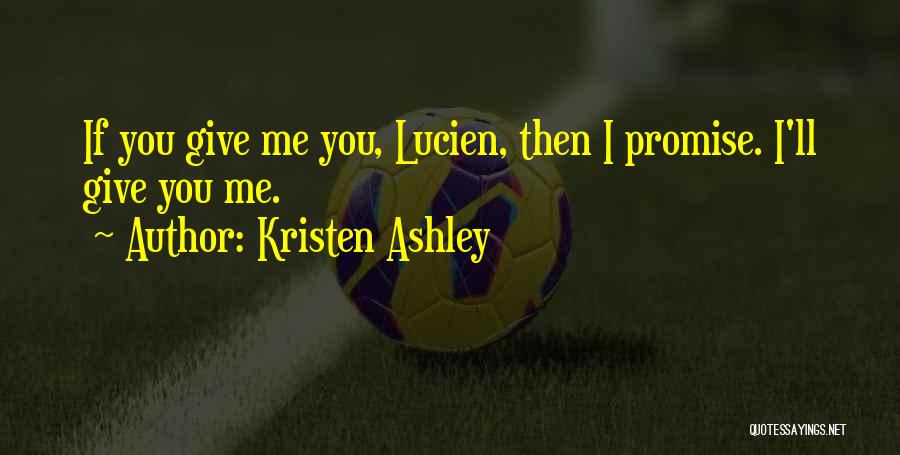 Kristen Ashley Quotes: If You Give Me You, Lucien, Then I Promise. I'll Give You Me.