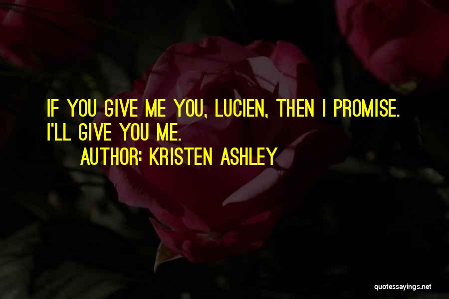Kristen Ashley Quotes: If You Give Me You, Lucien, Then I Promise. I'll Give You Me.