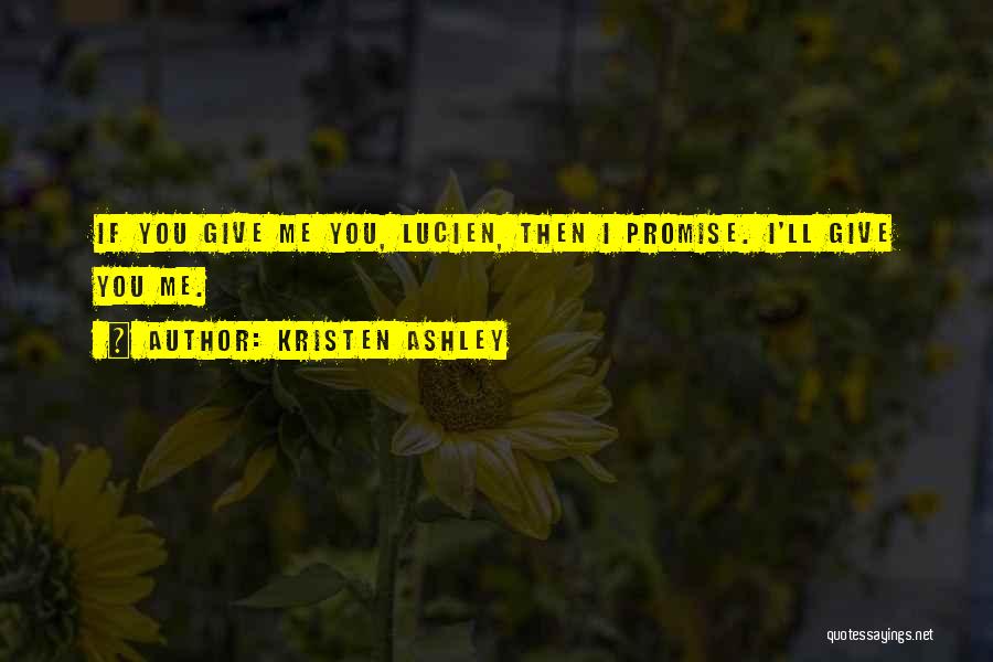 Kristen Ashley Quotes: If You Give Me You, Lucien, Then I Promise. I'll Give You Me.