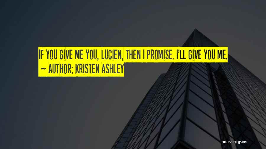 Kristen Ashley Quotes: If You Give Me You, Lucien, Then I Promise. I'll Give You Me.