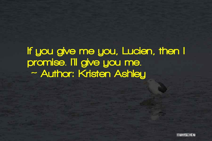 Kristen Ashley Quotes: If You Give Me You, Lucien, Then I Promise. I'll Give You Me.