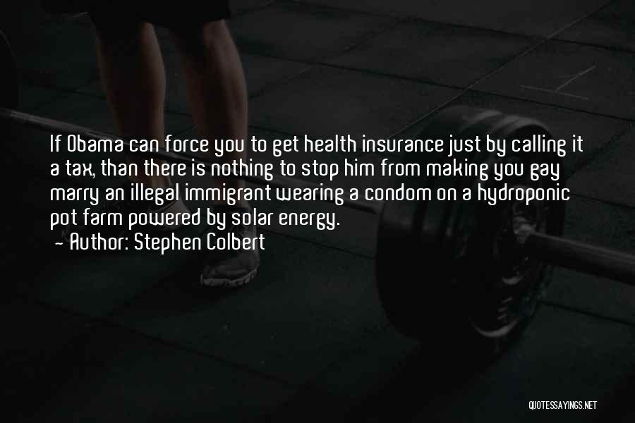 Stephen Colbert Quotes: If Obama Can Force You To Get Health Insurance Just By Calling It A Tax, Than There Is Nothing To