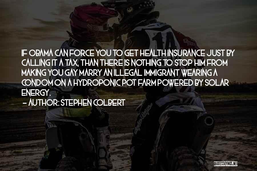 Stephen Colbert Quotes: If Obama Can Force You To Get Health Insurance Just By Calling It A Tax, Than There Is Nothing To