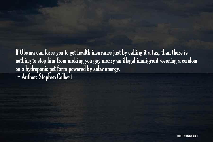 Stephen Colbert Quotes: If Obama Can Force You To Get Health Insurance Just By Calling It A Tax, Than There Is Nothing To