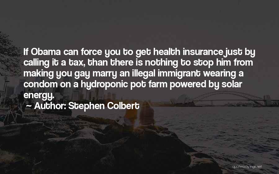 Stephen Colbert Quotes: If Obama Can Force You To Get Health Insurance Just By Calling It A Tax, Than There Is Nothing To